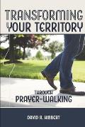 Transforming Your Territory Through Prayer-Walking: Taking Your City Step By Step