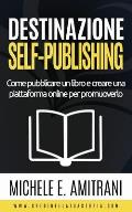 Destinazione Self-Publishing: Come pubblicare un libro e creare una piattaforma online per promuoverlo