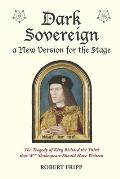 Dark Sovereign, a New Version for the Stage: The Tragedy of King Richard III that Wm Shakespeare Should Have Written