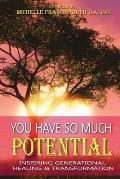 You Have So Much Potential: Inspiring Generational Healing & Transformation