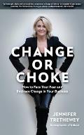 Change or Choke: How to Face Your Fear and Embrace Change in Your Business