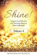 SHINE Volume 4: Inspirational Stories of Choosing Success Over Adversity