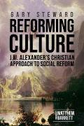 Reforming Culture: J.W. Alexander's Christian Approach to Social Reform