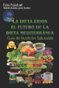 La Dieta Eidos, el Futuro de la Dieta Mediterr?nea.: Gu?a para una nutrici?n saludable.