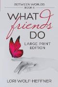 Between Worlds 4: What Friends Do (large print)