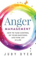 Anger Management: How to Take Control of Your Emotions and Find Joy in Life