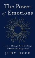 The Power of Emotions: How to Manage Your Feelings and Overcome Negativity