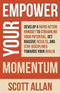 Empower Your Momentum: Develop a Rapid Action Mindset to Streamline Your Potential, Get Massive Results, and Stay Disciplined Towards Your Go