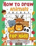 How to Draw Animals for Kids: The Fun and Simple Step by Step Drawing Book for Kids to Learn to Draw All Kinds of Animals (How to Draw for Boys and