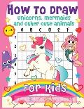 How to Draw Unicorns, Mermaids and Other Cute Animals for Kids: The Step by Step Drawing Book for Kids to Learn to Draw Unicorns, Mermaids and Their M
