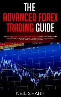 The Advanced Forex Trading Guide: Follow The Best Beginners Forex Trading Guide For Making Money Today! You'll Learn Secret Forex Market Strategies to