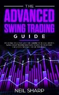 The Advanced Swing Trading Guide: The Ultimate Beginners Guide For Learning The Best Algorithmic, Swing, And Day Trading Strategies; to Apply to The O