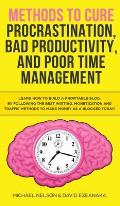 Methods to Cure Procrastination, Bad Productivity, and Poor Time Management: Learn How to Stop Procrastinating with a Simple Equation, Made to Increas