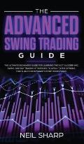 The Advanced Swing Trading Guide: The Ultimate Beginners Guide For Learning The Best Algorithmic, Swing, And Day Trading Strategies; to Apply to The O