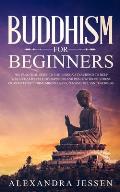 Buddhism for Beginners: The Practical Guide to the Buddha's Teachings to Help You Live a Life Full of Happiness and Peace without Stress or An