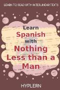 Learn Spanish with Nothing less than a Man: Interlinear Spanish to English