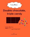 Double chocolate, triple candy