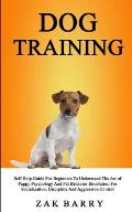 Dog Training Self Help Guide For Beginners To Understand The Art of Puppy Psychology And Pet Behavior Revolution For Socialization, Discipline And Agg
