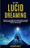 Self Help: Lucid Dreaming: Spirituality Guide for Better Sleep and Manifest Big Dreams Using Astral Projection Magic and Creative