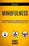 Self Help: Mindfulness: Stress Management Guide for Beginners to Beat Anxiety and Attain Enlightenment, Peace and Happiness Throu