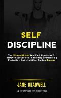 Self Discipline: The Ultimate Mindset And Habit Algorithms To Remove Lazy Obstacle In Your Way By Increasing Productivity And Live Life