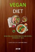 Vegan Diet: Delicious And Satisfying Vegan Recipes For Weight Loss (Healthy and Easy Vegetarian Meals)