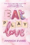 Eat PLAY Love: A Recipe for Rewiring Your Brain, Finding Your FUN & Rediscovering YOU Again!