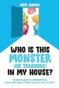 Who Is This Monster (or Treasure) in My House?: A Parent's Guide to Understanding Personality Types to Better Connect with Your Kids