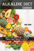 Alkaline Diet Cookbook: Appetizing Healthy Food Recipes for Improving Health (Delicious Recipes to Shed Weight and Feel Great)