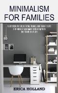 Minimalism for Families: A Minimalist Approach to Dealing With the Realities of Life (A Lifestyle for More Time, Money and Ease in Life)