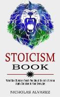 Stoicism Book: Apply Stoicism to Your Everyday Life (What Can Stoicism Teach You About the Art of Living)
