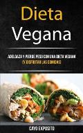 Dieta Vegana: Adelgaza Y Pierde Peso Con Una Dieta Vegana (Y Disfrutar Las Comidas)
