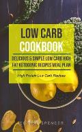 Low Carb Cookbook: Delicious & Simple Low Carb High Fat Ketogenic Recipes Meal Plan (High Protein Low Carb Recipes)