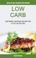 Low Carb: Lose Weight, Feel Great And Save Time On The Low Carb Diet (Quick & Easy Cooking Diet Recipes)
