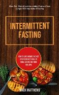 Intermittent Fasting: How To Lose Weight, And Get Stronger Body For Life While Eating The Food You Love (Burn Fat, Gain Muscle Incredibly Fa