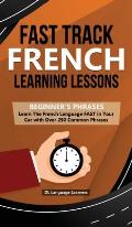 Fast Track French Learning Lessons - Beginner's Phrases: Learn The French Language FAST in Your Car with over 250 Phrases and Sayings