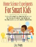 Home Science Experiments for Smart Kids!: 65+ Fun and Educational Science Projects for Children to Learn How to Become a Water Bender, Create Slime in