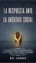 La Respuesta ante la Ansiedad Social: El libro de trabajo comprobado para el introvertido para remediar la ansiedad social y sobrellevar la timidez: p