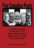Five Canadian Poets: Analytical Essays on, James Deahl, John B. Lee, Don Gutteridge, Glen Sorestad, A. F. Moritz