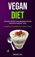 Vegan Diet: The Best Secret for Amazing Health & Rapid Weight Loss (A Complete Cookbook of Exotic Dishes)
