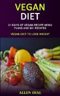 Vegan Diet: 21 Days of Vegan Recipe Menu Plans and 60+ Recipes (Vegan Diet to Lose Weight)