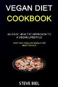 Vegan Diet Cookbook: An Easy, Healthy Approach to a Vegan Lifestyle (Easy and Healthy Meals for Busy People)