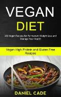 Vegan Diet: 101 Vegan Recipes for Permanent Weight Loss and Manage Your Health (Vegan High Protein and Gluten Free Recipes)