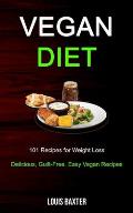 Vegan Diet: 101 Recipes for Weight Loss (Delicious, Guilt-Free, Easy Vegan Recipes)