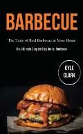 Barbecue: The Taste of Real Barbecue in Your Home (The Ultimate Step by Step Guide Cookbook)