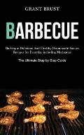 Barbeque: Barbeque Delicious And Healthy Homemade Sauces Recipes for Everyday including Marinades (The Ultimate Step by Step Gui