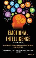 Emotional Intelligence For Success: Improve Social Skills, Increase EQ & Manage Emotions More Effectively (Learn Skills, Tips, Tricks & Techniques to