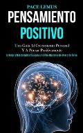 Pensamiento Positivo: Una gu?a al crecimiento personal y a pensar positivamente (La mejor y m?s completa gu?a para una vida m?s ... llena de