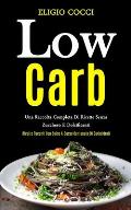 Low Carb: Una raccolta completa di ricette senza zucchero e dolcificanti (Ricette recenti con salse a basso contenuto di carboid