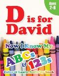 D is for David: Now I Know My ABCs and 123s Coloring & Activity Book with Writing and Spelling Exercises (Age 2-6) 128 Pages